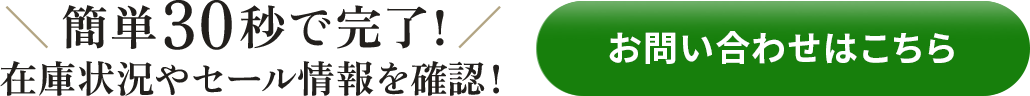 ＼ 簡単30秒で完了！／在庫状況やセール情報を確認！お問い合わせはこちらから